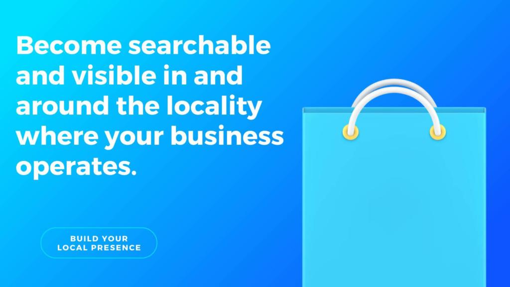 An infographic with a shopping bag icon encouraging businesses to "Become searchable and visible in and around the locality where your business operates." The CTA button reads "Build Your Local Presence."