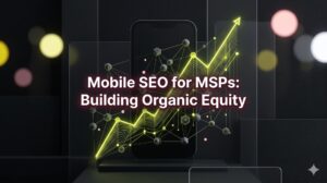 Mobile SEO for MSPs: Building Valuation-Grade Organic Equity