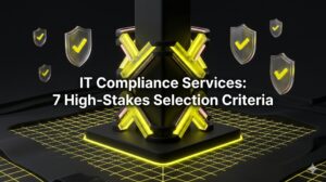 7 High-Stakes Criteria for IT Compliance Services