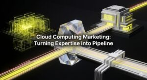 Cloud Computing Marketing: Turning Technical Expertise into Pipeline