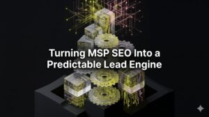How to Turn MSP SEO Into a Predictable Lead Engine