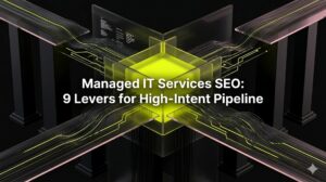 Managed IT Services SEO: 9 Levers for High-Intent Pipeline